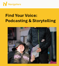NAVIGATORS – FIND YOUR VOICE: PODCASTING AND STORYTELLING